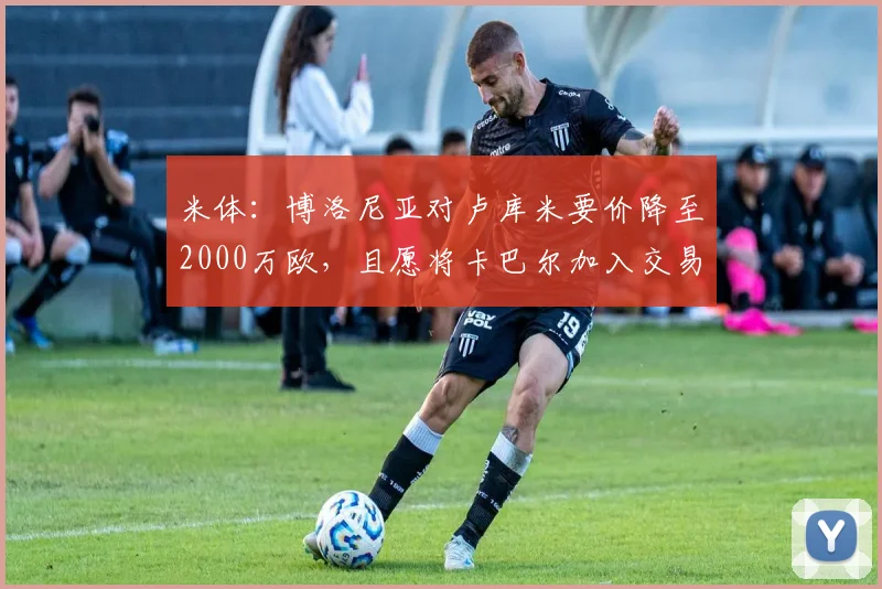米体：博洛尼亚对卢库米要价降至2000万欧，且愿将卡巴尔加入交易